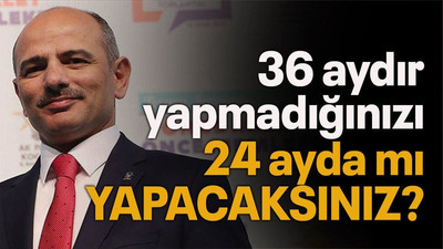 36 aydır yapmadığınızı 24 ayda mı YAPACAKSINIZ?
